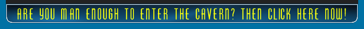 are you man enough to enter the dark cavern? Then click here now!